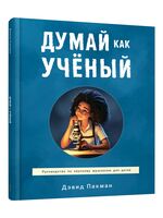 Думай как учёный. Руководство по научному мышлению для детей
