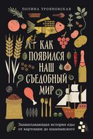 Как появился наш съедобный мир. Захватывающая история еды от картошки до шампанского
