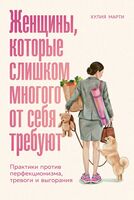Женщины, которые слишком многого от себя требуют. Практики против перфекционизма, тревоги и выгорания