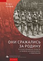 Они сражались за Родину. Русские женщины-солдаты в Первую мировую войну и револцию