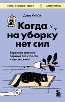 Когда на уборку нет сил. Бережная система порядка без стресса и чувства вины