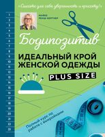 Бодипозитив. Идеальный крой женской одежды Plus Size. Полный курс по работе с выкройкам