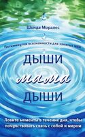 Дыши, мама, дыши. Пятиминутки осознанности для занятых мам