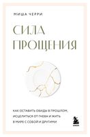 Сила прощения. Как оставить обиды в прошлом, исцелиться от гнева и жить в мире с собой и другими