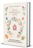 Тепло маленького дома. Уютный быт, рецепты, сад и экологичные привычки