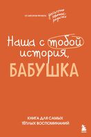 Наша с тобой история, бабушка. Книга для самых теплых воспоминаний
