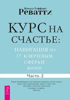 Курс на счастье. Навигация по 17 ключевым сферам жизни. Часть 2