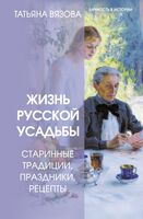 Жизнь русской усадьбы. Старинные традиции, праздники, рецепты