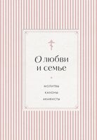О любви и семье. Молитвы. Каноны. Акафисты