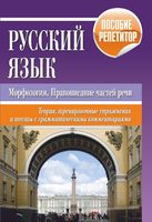 Русский язык. Морфология, правописание частей речи. Теория, тренировочные упражнения и тесты с грамматическими комментариями. Пособие-репетитор