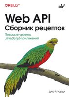 Web API. Сборник рецептов. Повысьте уровень JavaScript-приложений