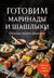 Готовим маринады и шашлыки. Сборник лучших рецептов