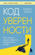 Код уверенности. Как умным людям обрести уверенность в себе. Роберт Келси